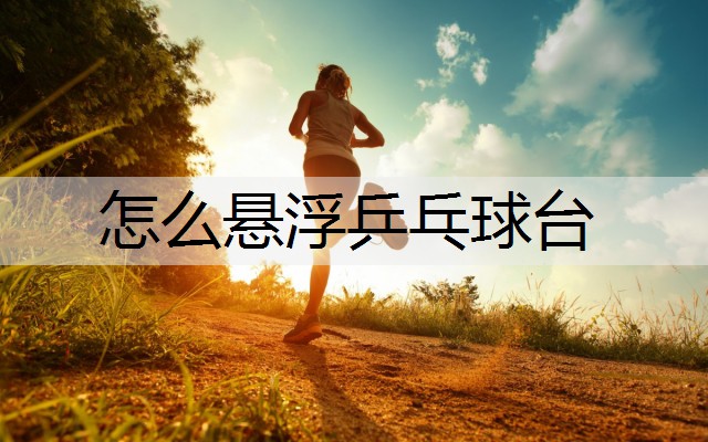 怎么悬浮乒乓球台